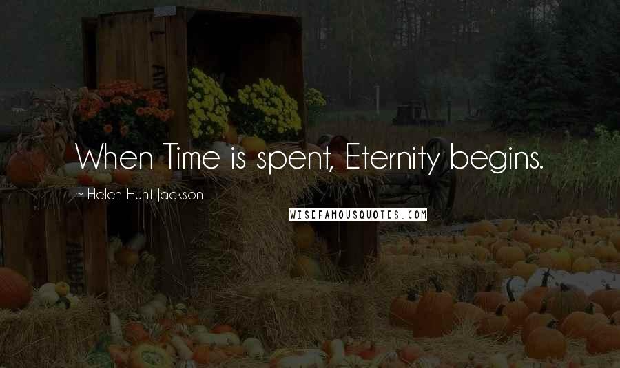 Helen Hunt Jackson Quotes: When Time is spent, Eternity begins.