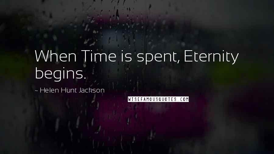 Helen Hunt Jackson Quotes: When Time is spent, Eternity begins.