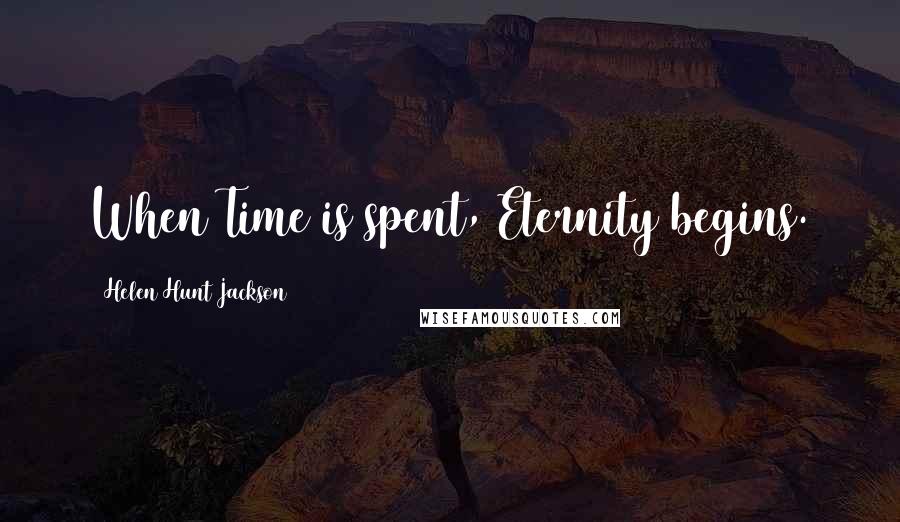 Helen Hunt Jackson Quotes: When Time is spent, Eternity begins.