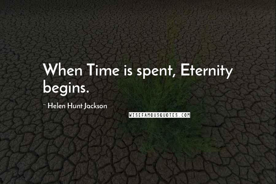 Helen Hunt Jackson Quotes: When Time is spent, Eternity begins.