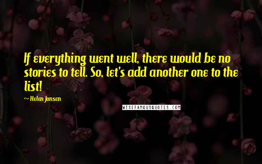 Helen Jonsen Quotes: If everything went well, there would be no stories to tell. So, let's add another one to the list!