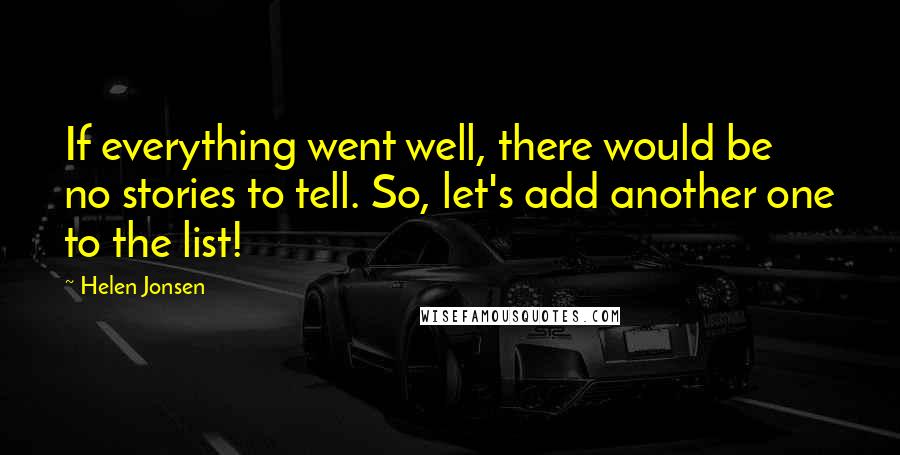 Helen Jonsen Quotes: If everything went well, there would be no stories to tell. So, let's add another one to the list!