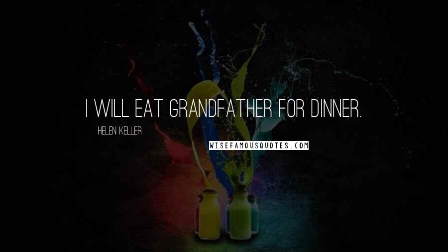 Helen Keller Quotes: I will eat grandfather for dinner.