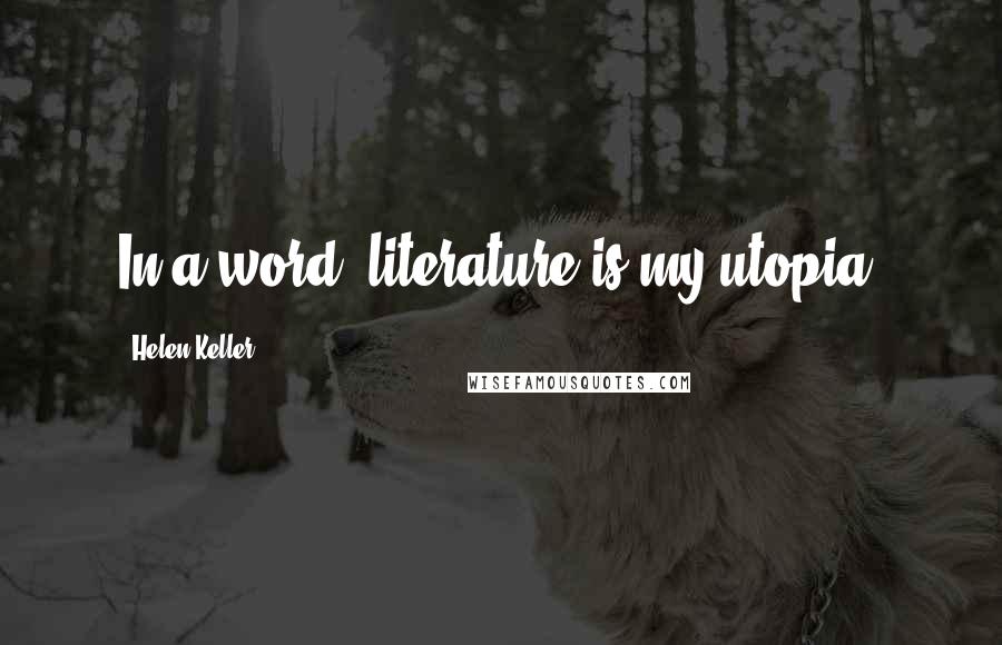 Helen Keller Quotes: In a word, literature is my utopia.