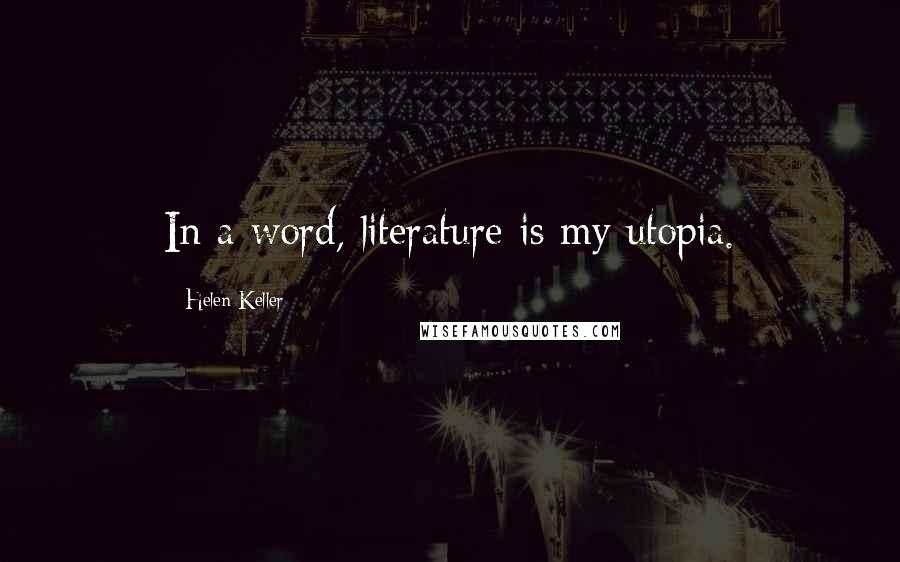 Helen Keller Quotes: In a word, literature is my utopia.