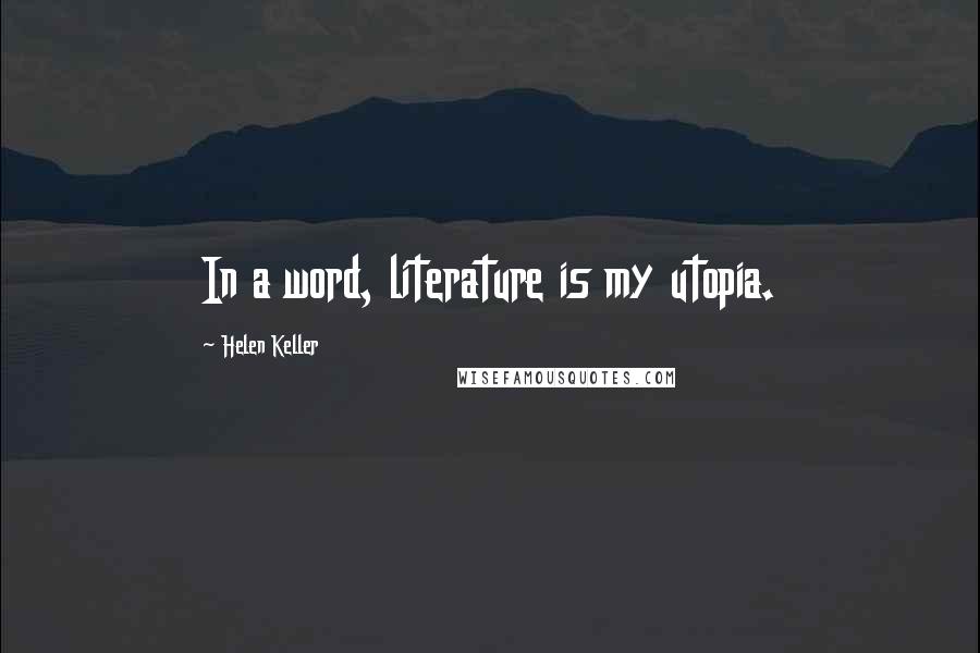 Helen Keller Quotes: In a word, literature is my utopia.