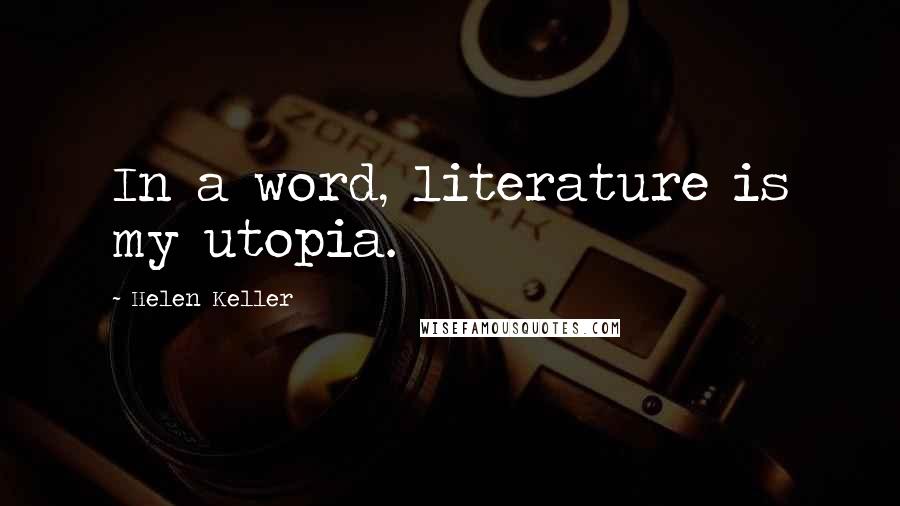 Helen Keller Quotes: In a word, literature is my utopia.