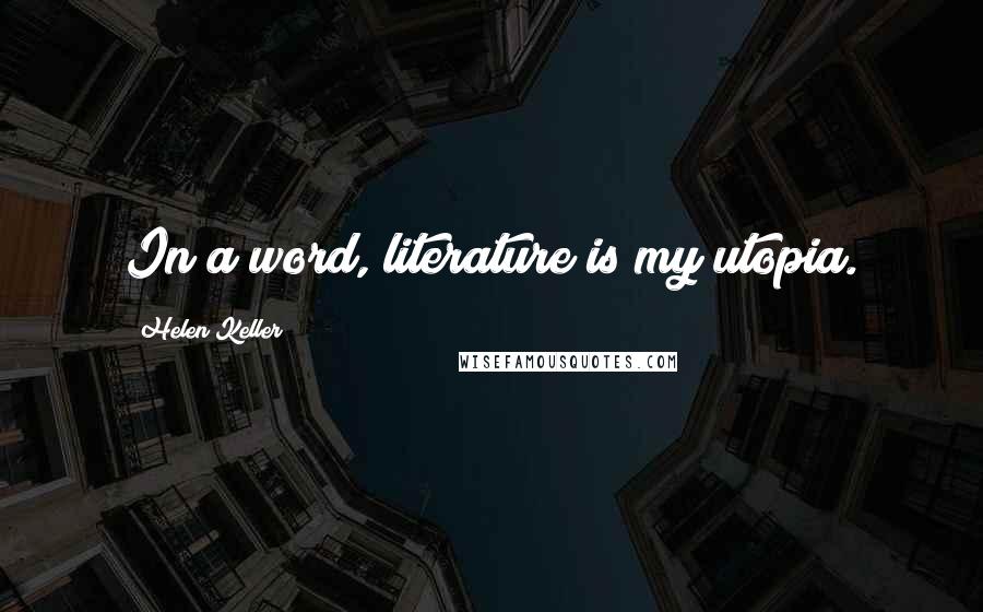 Helen Keller Quotes: In a word, literature is my utopia.
