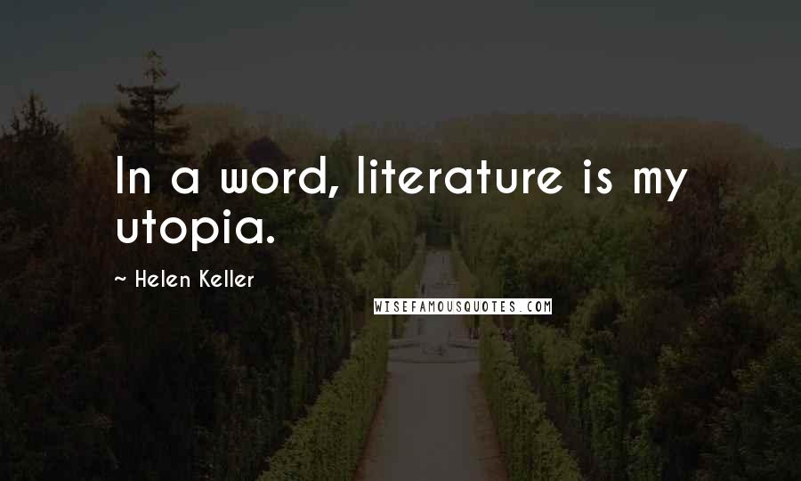 Helen Keller Quotes: In a word, literature is my utopia.