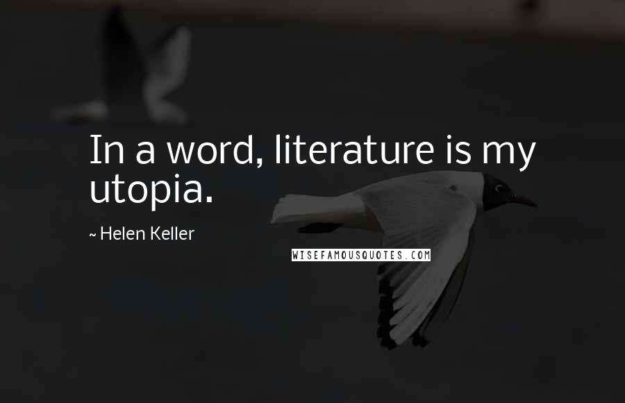 Helen Keller Quotes: In a word, literature is my utopia.