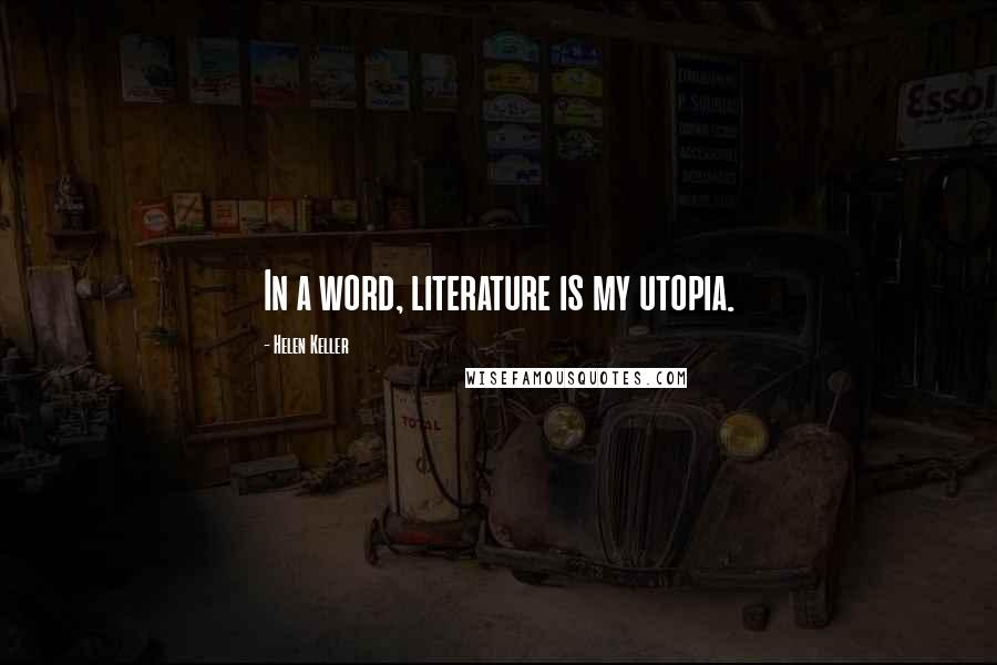 Helen Keller Quotes: In a word, literature is my utopia.