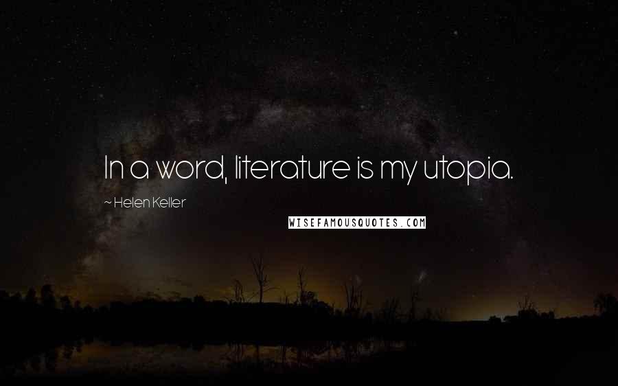 Helen Keller Quotes: In a word, literature is my utopia.