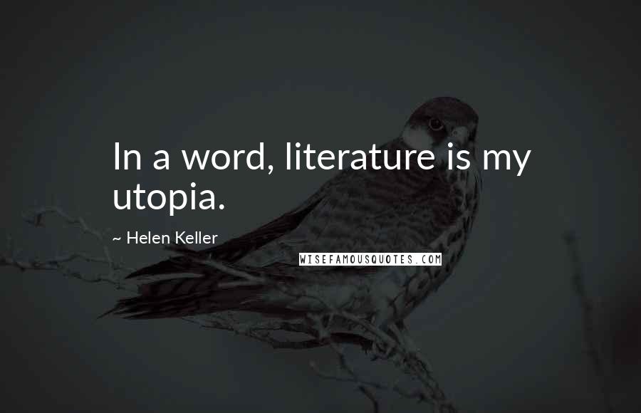 Helen Keller Quotes: In a word, literature is my utopia.