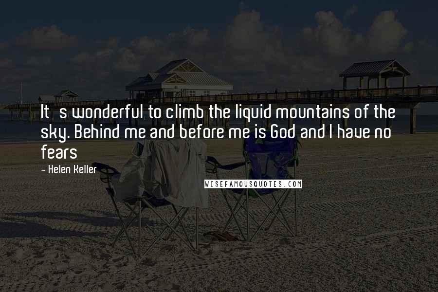 Helen Keller Quotes: It's wonderful to climb the liquid mountains of the sky. Behind me and before me is God and I have no fears