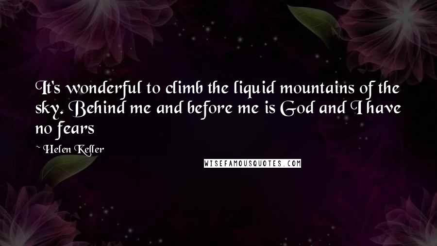 Helen Keller Quotes: It's wonderful to climb the liquid mountains of the sky. Behind me and before me is God and I have no fears