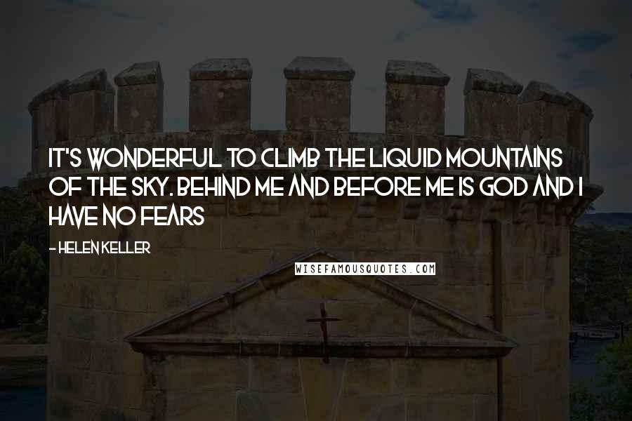 Helen Keller Quotes: It's wonderful to climb the liquid mountains of the sky. Behind me and before me is God and I have no fears