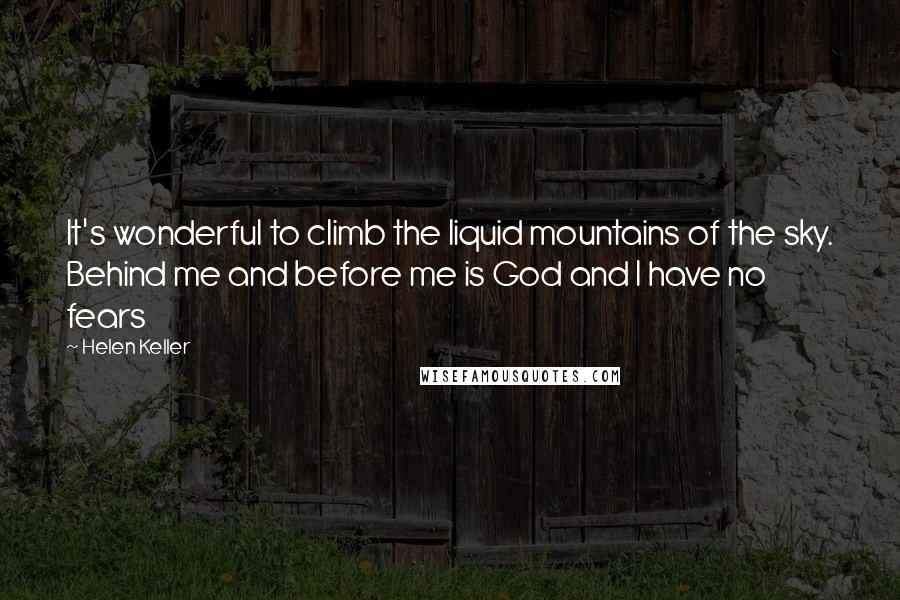 Helen Keller Quotes: It's wonderful to climb the liquid mountains of the sky. Behind me and before me is God and I have no fears