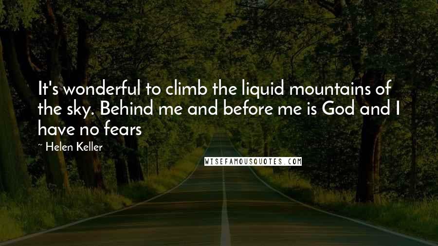 Helen Keller Quotes: It's wonderful to climb the liquid mountains of the sky. Behind me and before me is God and I have no fears