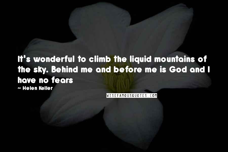 Helen Keller Quotes: It's wonderful to climb the liquid mountains of the sky. Behind me and before me is God and I have no fears