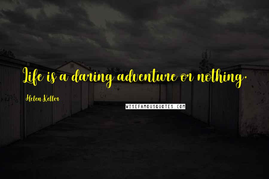 Helen Keller Quotes: Life is a daring adventure or nothing.