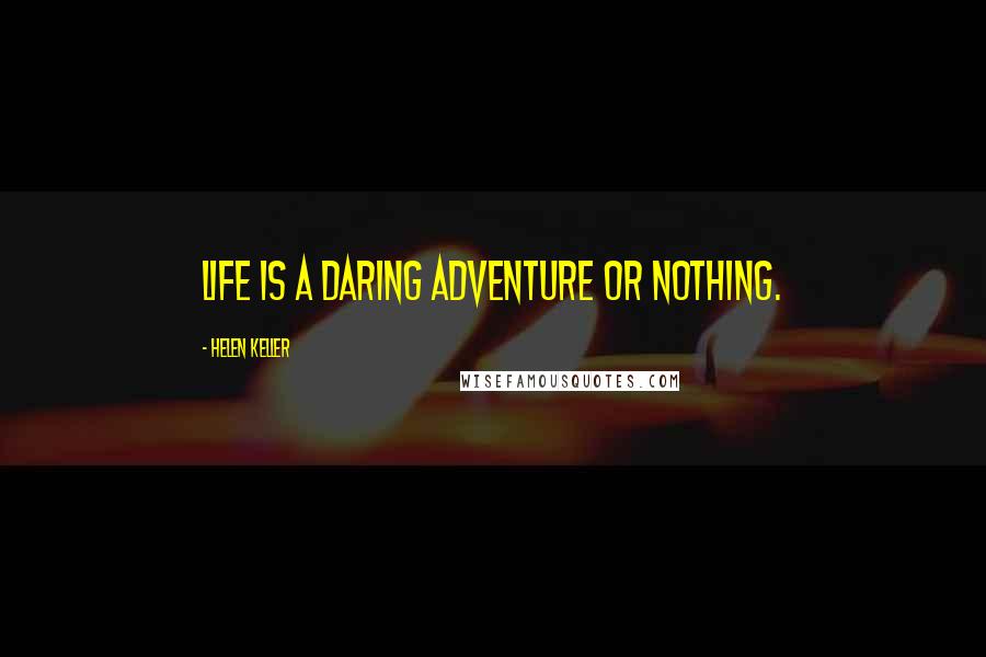 Helen Keller Quotes: Life is a daring adventure or nothing.