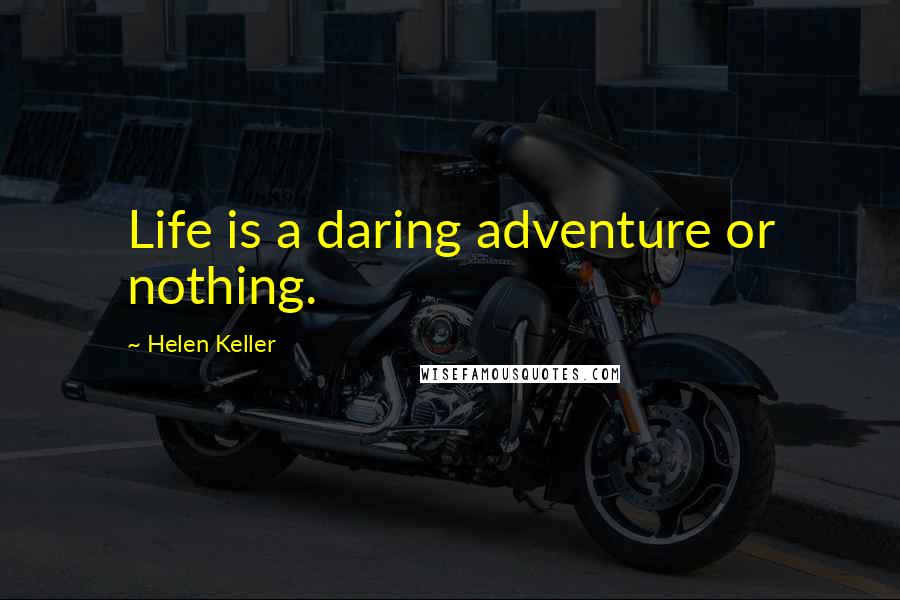 Helen Keller Quotes: Life is a daring adventure or nothing.
