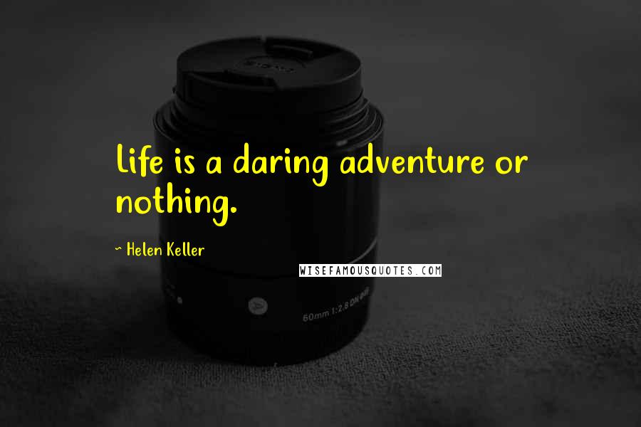 Helen Keller Quotes: Life is a daring adventure or nothing.