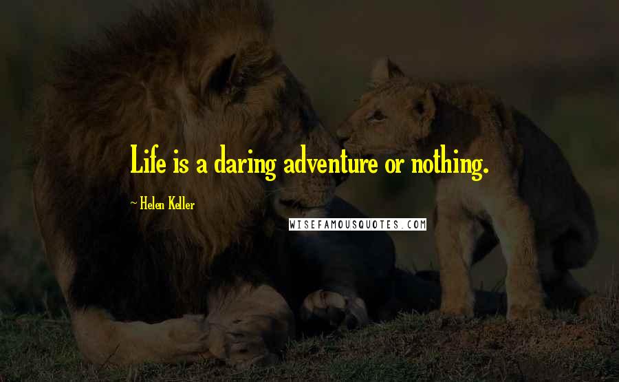 Helen Keller Quotes: Life is a daring adventure or nothing.