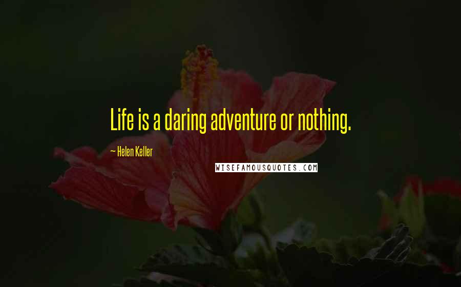 Helen Keller Quotes: Life is a daring adventure or nothing.