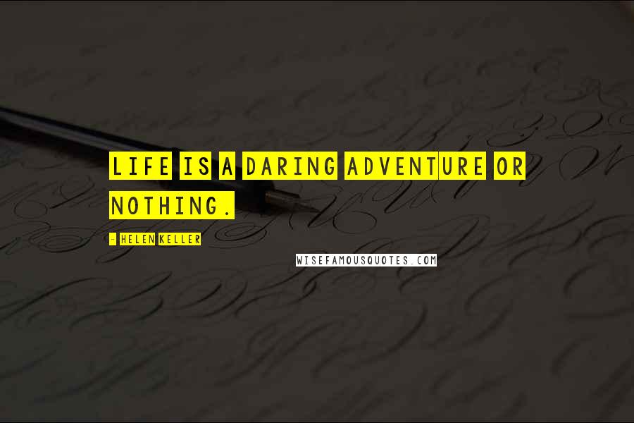 Helen Keller Quotes: Life is a daring adventure or nothing.