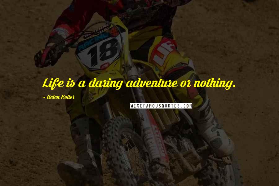 Helen Keller Quotes: Life is a daring adventure or nothing.