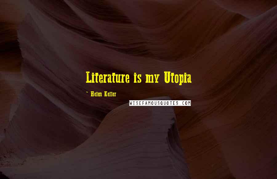 Helen Keller Quotes: Literature is my Utopia