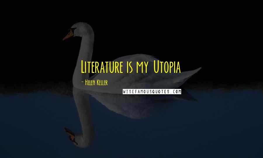 Helen Keller Quotes: Literature is my Utopia