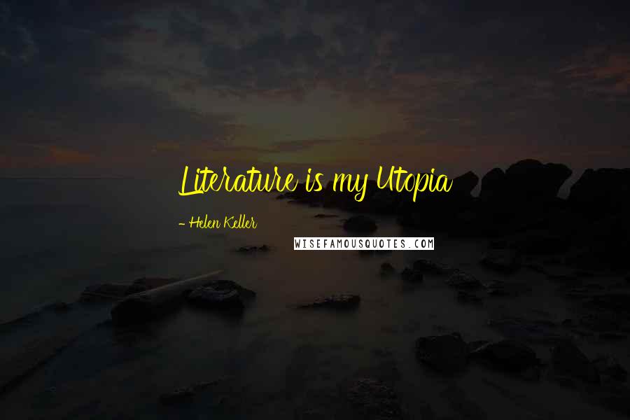 Helen Keller Quotes: Literature is my Utopia