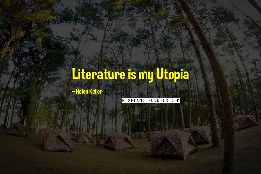 Helen Keller Quotes: Literature is my Utopia