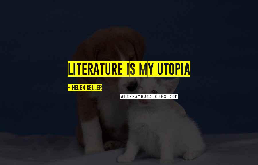 Helen Keller Quotes: Literature is my Utopia