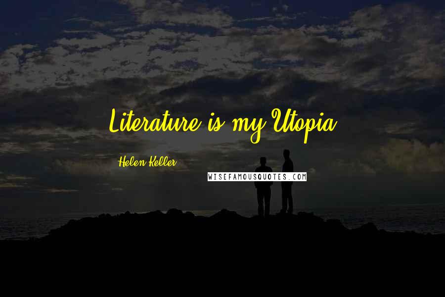 Helen Keller Quotes: Literature is my Utopia