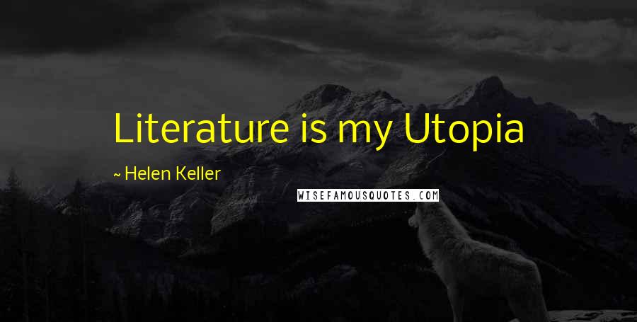 Helen Keller Quotes: Literature is my Utopia