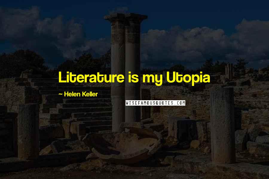 Helen Keller Quotes: Literature is my Utopia