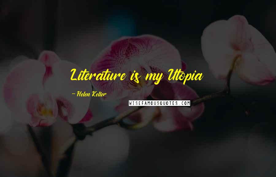 Helen Keller Quotes: Literature is my Utopia