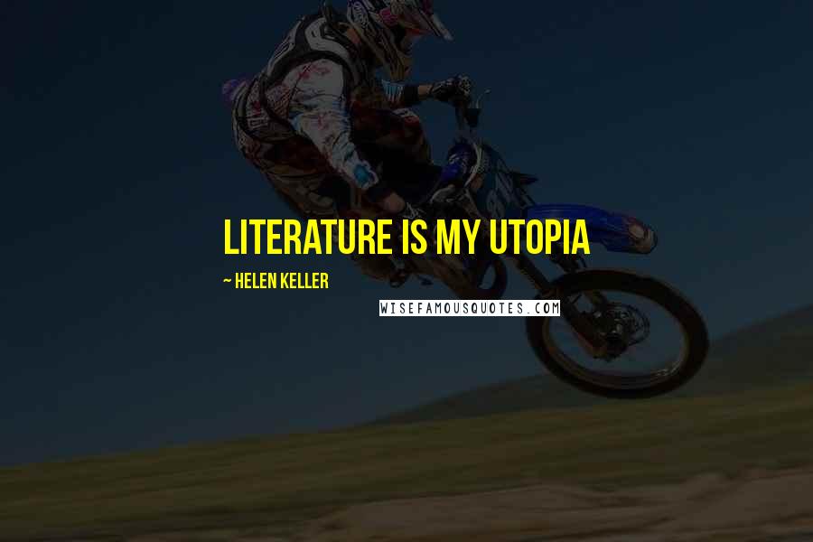 Helen Keller Quotes: Literature is my Utopia