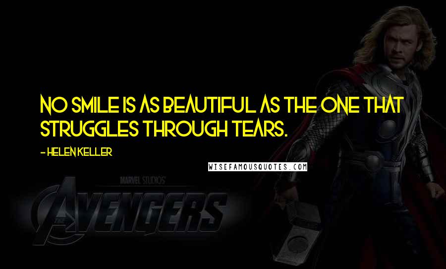 Helen Keller Quotes: No smile is as beautiful as the one that struggles through tears.