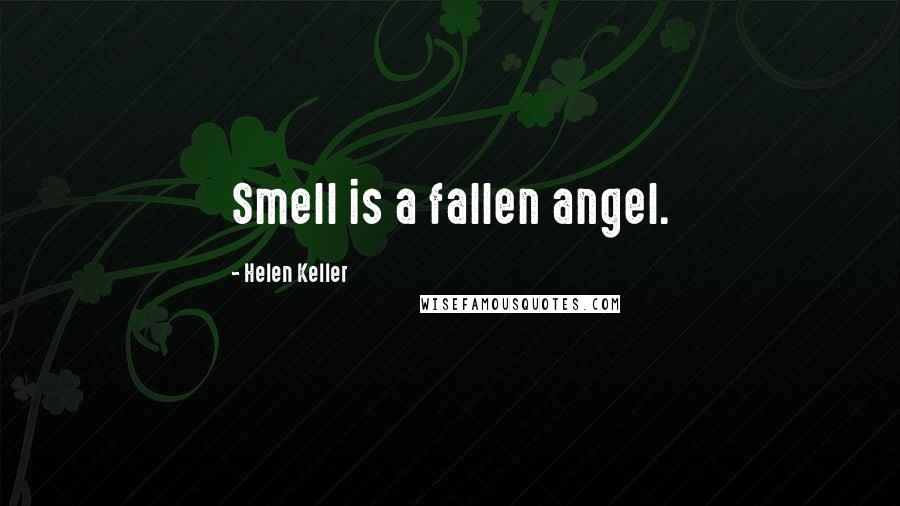Helen Keller Quotes: Smell is a fallen angel.