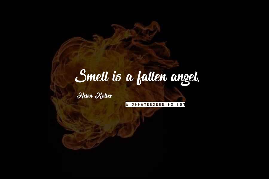 Helen Keller Quotes: Smell is a fallen angel.