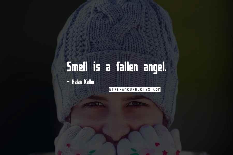 Helen Keller Quotes: Smell is a fallen angel.