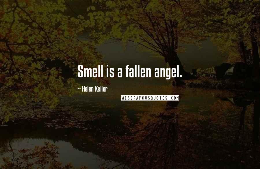 Helen Keller Quotes: Smell is a fallen angel.