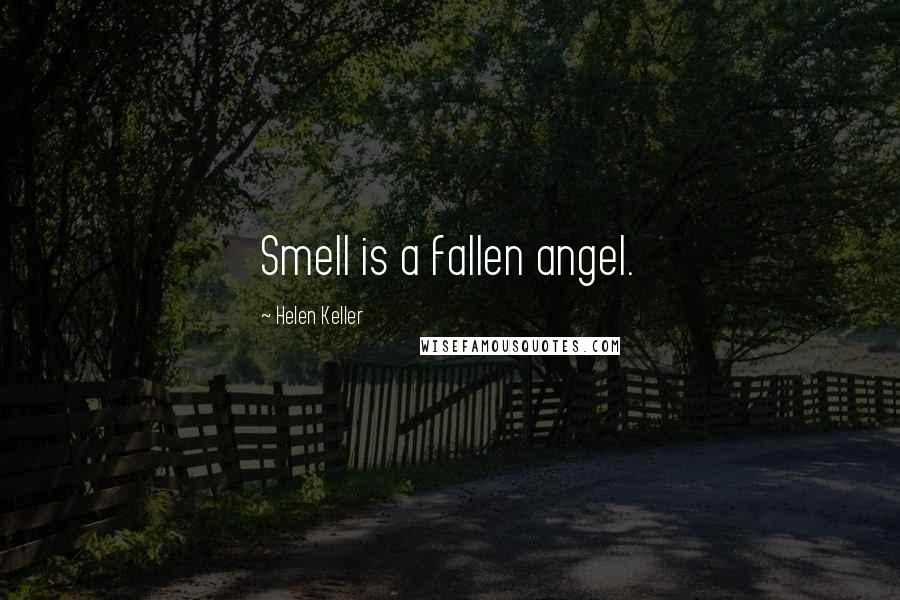 Helen Keller Quotes: Smell is a fallen angel.