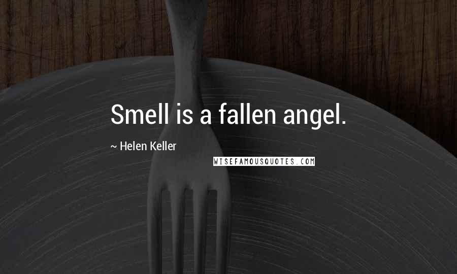 Helen Keller Quotes: Smell is a fallen angel.