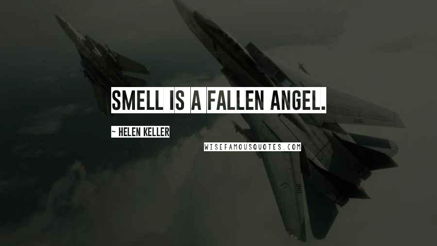 Helen Keller Quotes: Smell is a fallen angel.