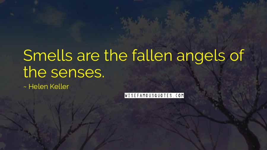 Helen Keller Quotes: Smells are the fallen angels of the senses.